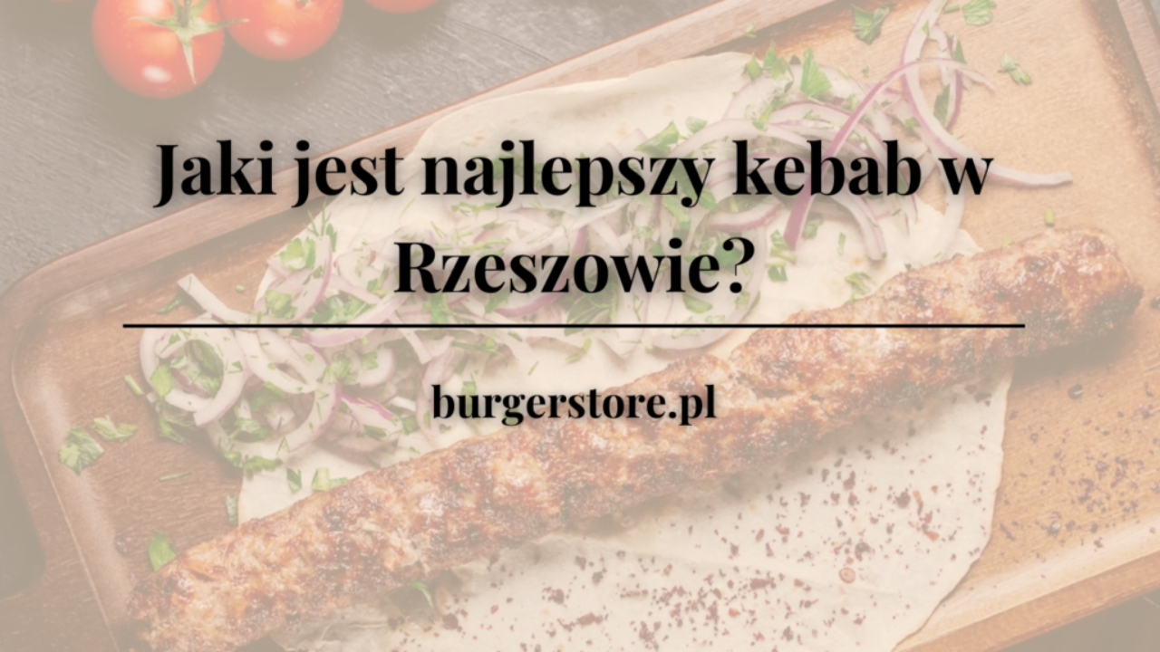 Jaki jest najlepszy kebab w Rzeszowie?