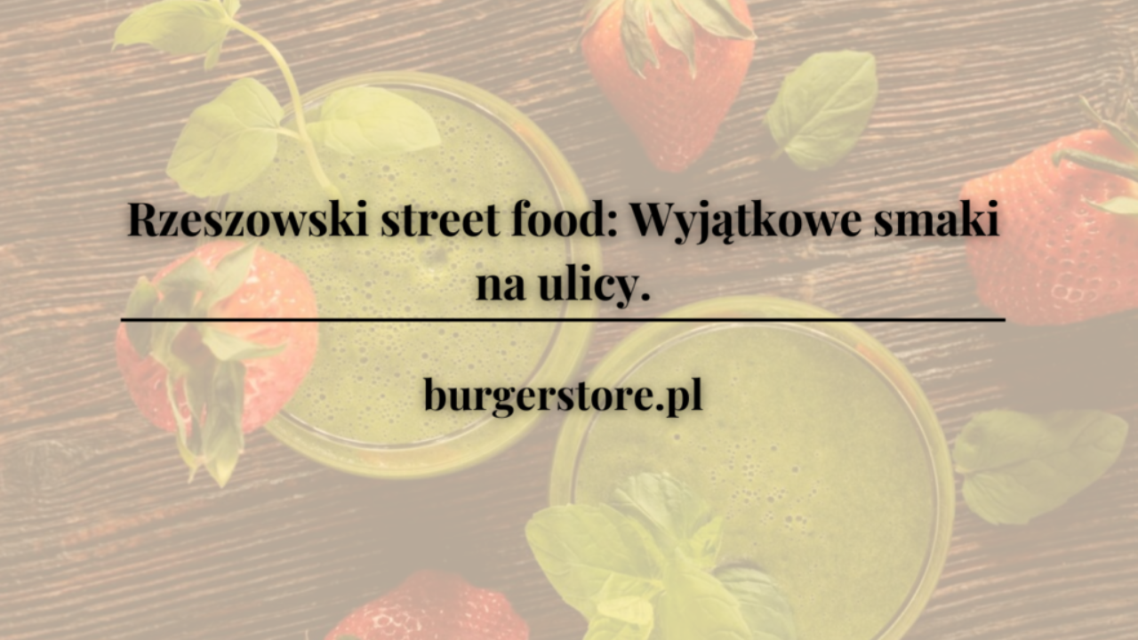 Rzeszowski street food: Wyjątkowe smaki na ulicy.